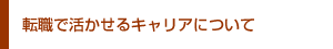 転職で活かせるキャリアについて