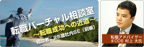 転職バーチャル相談室 〜転職成功への近道〜 転職アドバイザー♯006 村上　大氏