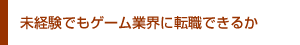 未経験でもゲーム業界に転職できるか