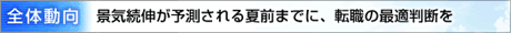 全体動向 景気続伸が予測される夏前までに、転職の最適判断を