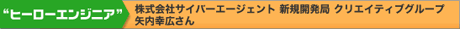 株式会社サイバーエージェント　新規開発局　クリエイティブグループ　矢内幸広さん