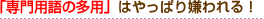 「専門用語の多用」はやっぱり嫌われる！