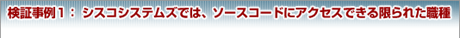 検証事例１： シスコシステムズでは、ソースコードにアクセスできる限られた職種