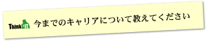 Question7 今までのキャリアについて教えてください