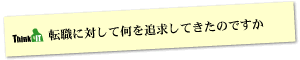 Question8 転職に対して何を追求してきたのですか
