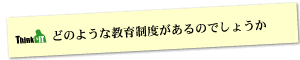 Question6 どのような教育制度があるのでしょうか