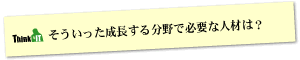 Question10 そういった成長する分野で必要な人材は？