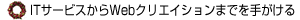 ITサービスからWebクリエイションまでを手がける