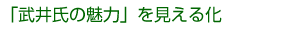 「武井氏の魅力」を見える化
