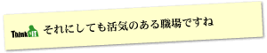 Question6 それにしても活気のある職場ですね