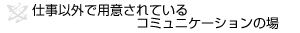 仕事以外で用意されているコミュニケーションの場