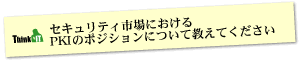 Question4 セキュリティ市場におけるPKIのポジションについて教えてください