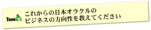 Question10 これからの日本オラクルのビジネスの方向性を教えてください