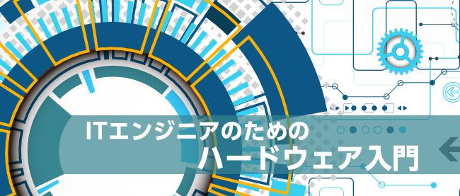 ITエンジニアのためのハードウェア入門 記事一覧 | Think IT（シンクイット）