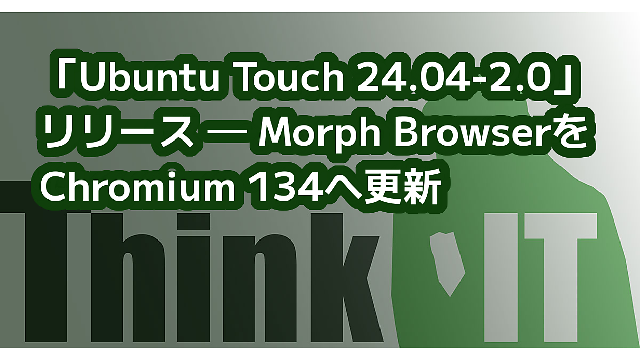 Ubuntu Touch 24.04-2.0」リリース ─ Morph BrowserをChromium 134へ