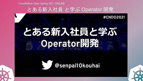 掛け合いでKubernetesのOperatorを作るまでを解説するセッション