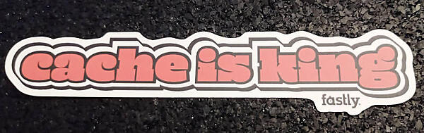 「Cache is King」はFastlyしか使えないジャーゴンであろう